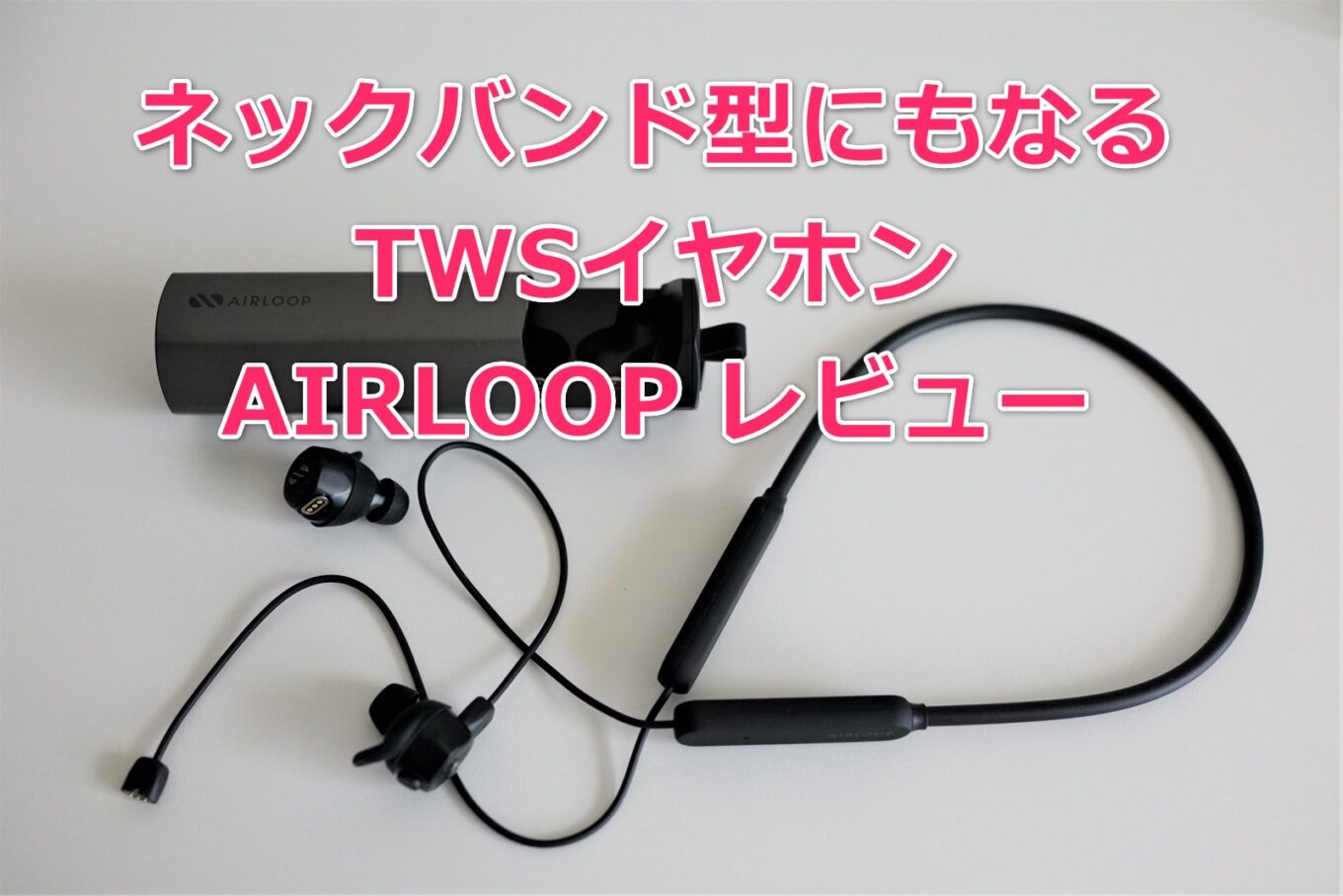 AptX対応・TWSイヤホン AIRLOOP レビュー 3in1仕様でネック