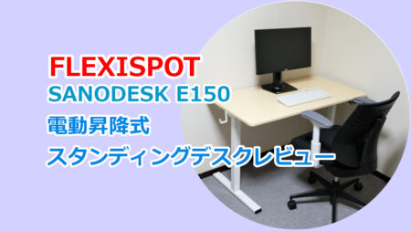 FLEXISPOTのサブブランド『SANODESK E150』電動昇降式スタンディングデスクレビュー