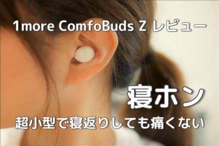 1more ComfoBuds Z レビュー　寝返りしても耳が痛くならず朝までぐっすり眠れる寝ホン！